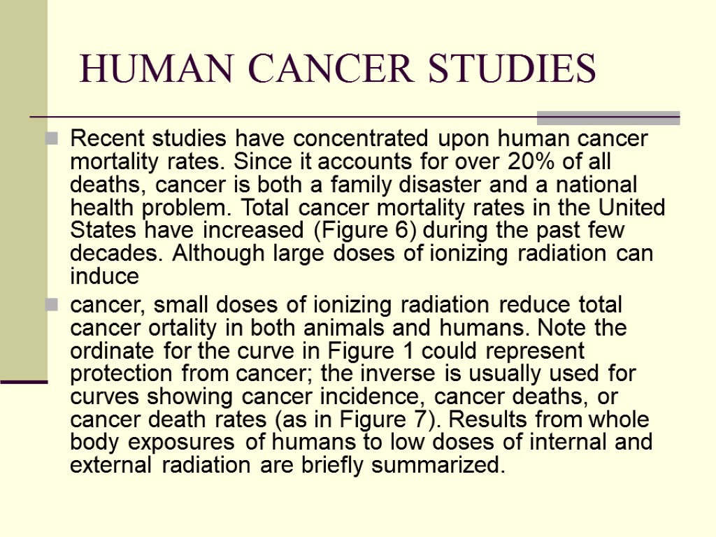 HUMAN CANCER STUDIES Recent studies have concentrated upon human cancer mortality rates. Since it